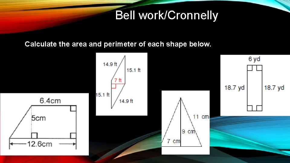 Bell work/Cronnelly Calculate the area and perimeter of each shape below. 