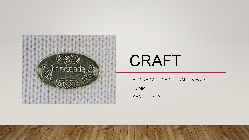 CRAFT A CORE COURSE OF CRAFT (3 ECTS) POMM 1041 YEAR 2017 -18 