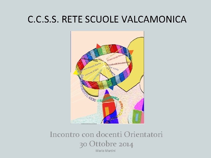 C. C. S. S. RETE SCUOLE VALCAMONICA Incontro con docenti Orientatori 30 Ottobre 2014