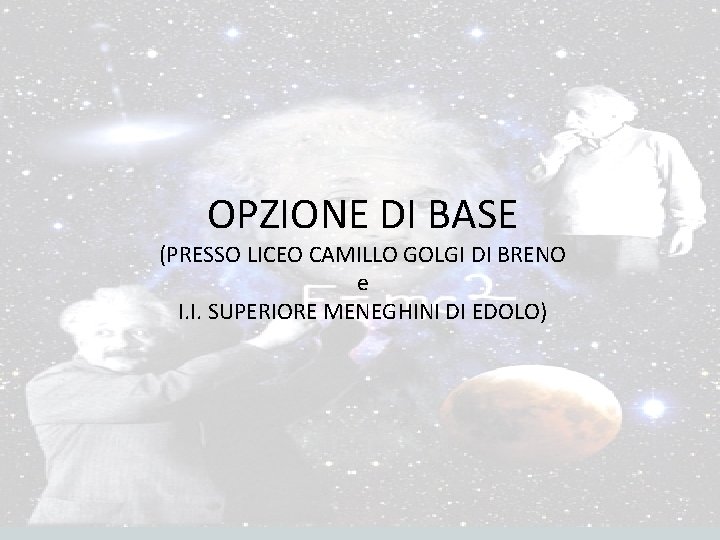 OPZIONE DI BASE (PRESSO LICEO CAMILLO GOLGI DI BRENO e I. I. SUPERIORE MENEGHINI