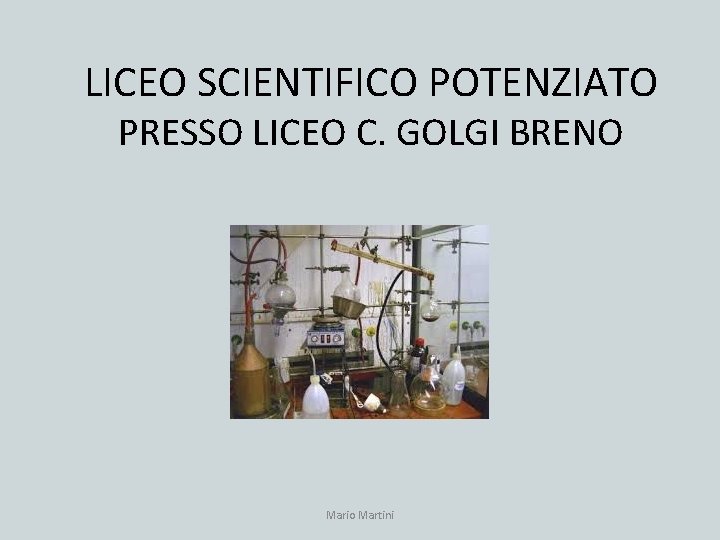 LICEO SCIENTIFICO POTENZIATO PRESSO LICEO C. GOLGI BRENO Mario Martini 