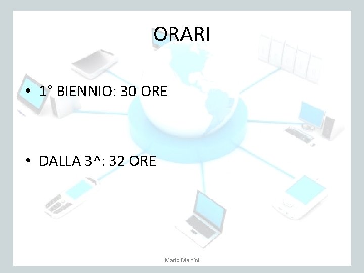 ORARI • 1° BIENNIO: 30 ORE • DALLA 3^: 32 ORE Mario Martini 