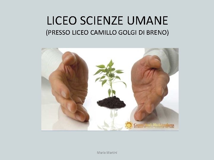 LICEO SCIENZE UMANE (PRESSO LICEO CAMILLO GOLGI DI BRENO) Mario Martini 