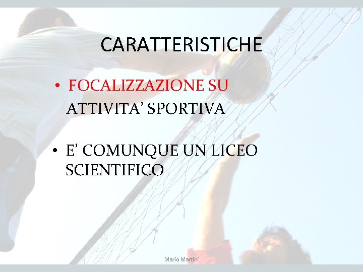 CARATTERISTICHE • FOCALIZZAZIONE SU ATTIVITA’ SPORTIVA • E’ COMUNQUE UN LICEO SCIENTIFICO Mario Martini