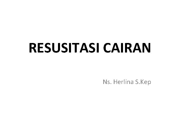 RESUSITASI CAIRAN Ns. Herlina S. Kep 