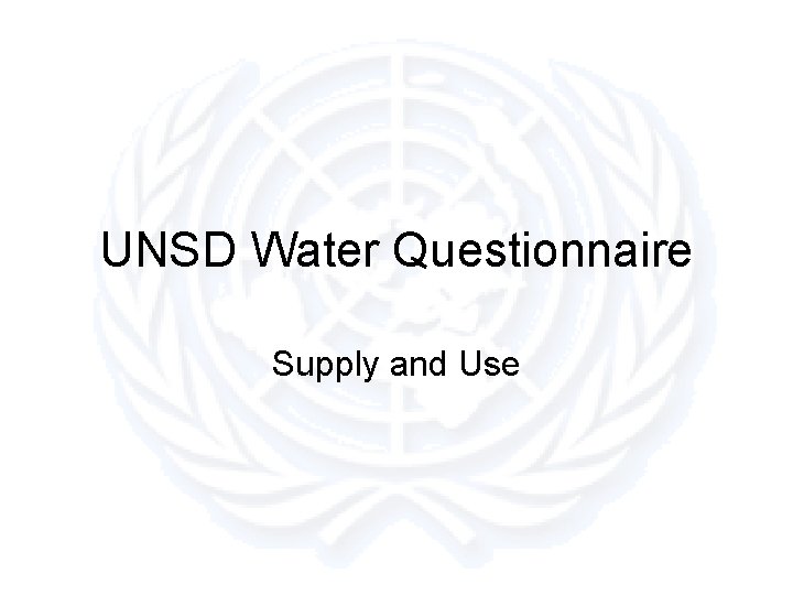 UNSD Water Questionnaire Supply and Use Questionnaire Design