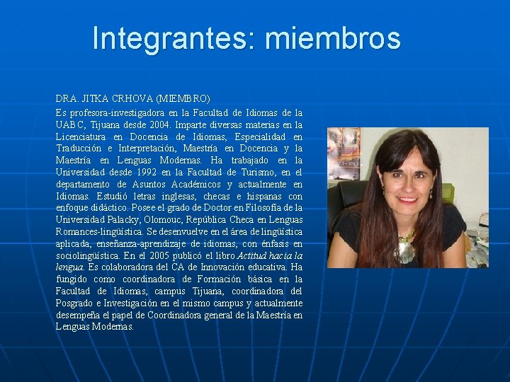 Integrantes: miembros DRA. JITKA CRHOVA (MIEMBRO) Es profesora-investigadora en la Facultad de Idiomas de