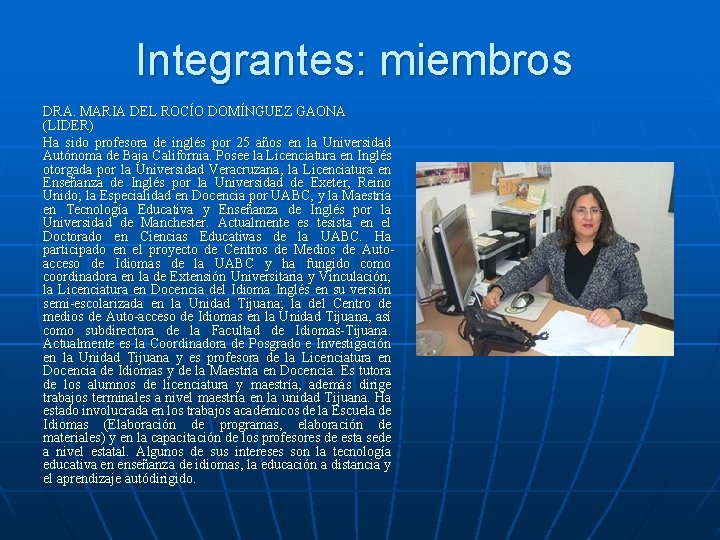 Integrantes: miembros DRA. MARIA DEL ROCÍO DOMÍNGUEZ GAONA (LIDER) Ha sido profesora de inglés