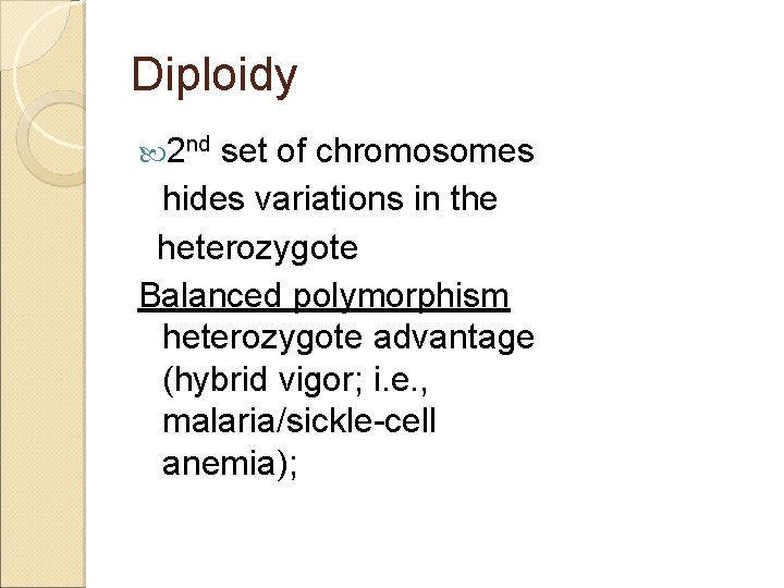 Diploidy 2 nd set of chromosomes hides variations in the heterozygote Balanced polymorphism heterozygote