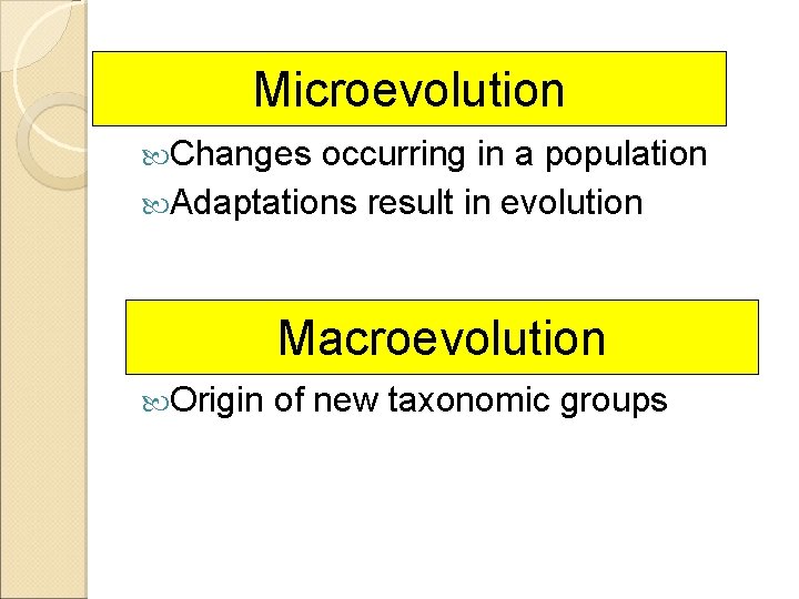 Microevolution Changes occurring in a population Adaptations result in evolution Macroevolution above the species