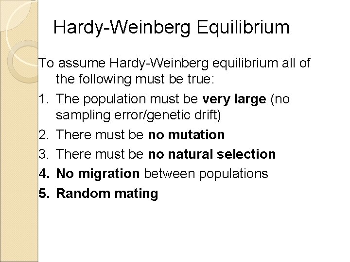 Hardy-Weinberg Equilibrium To assume Hardy-Weinberg equilibrium all of the following must be true: 1.