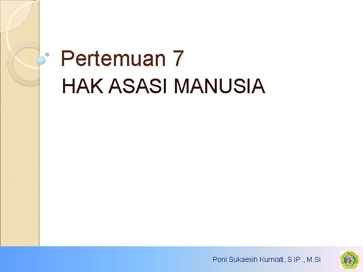 Pertemuan 7 HAK ASASI MANUSIA Poni Sukaesih Kurniati, S. IP. , M. Si 