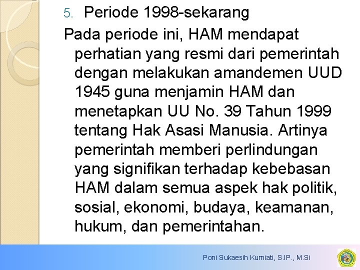 Periode 1998 -sekarang Pada periode ini, HAM mendapat perhatian yang resmi dari pemerintah dengan