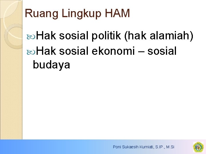 Ruang Lingkup HAM Hak sosial politik (hak alamiah) Hak sosial ekonomi – sosial budaya