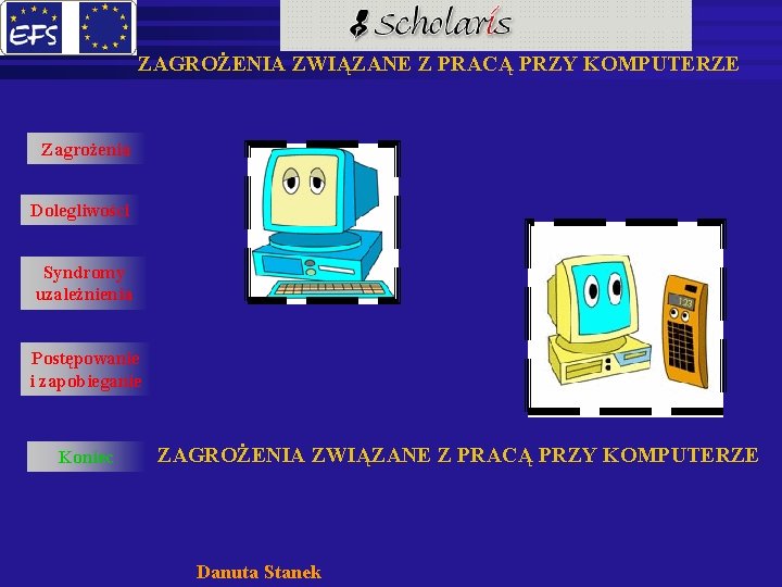 ZAGROŻENIA ZWIĄZANE Z PRACĄ PRZY KOMPUTERZE Zagrożenia Dolegliwości Syndromy uzależnienia Postępowanie i zapobieganie Koniec