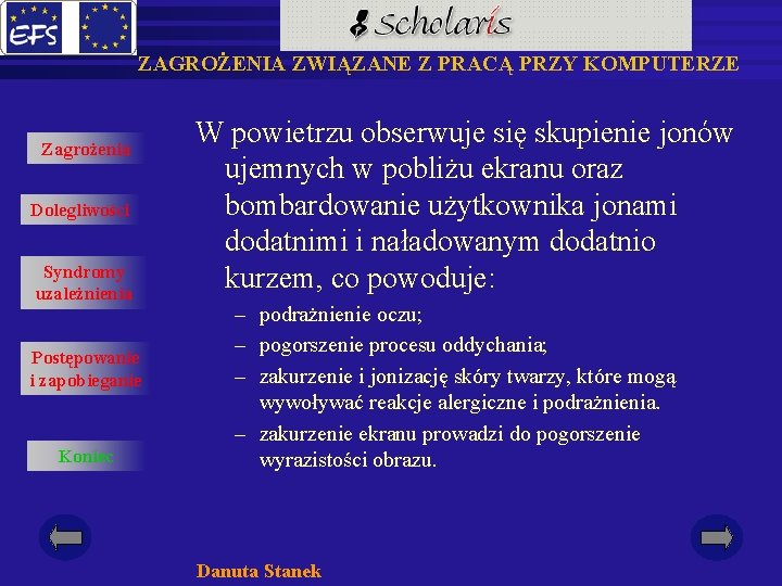 ZAGROŻENIA ZWIĄZANE Z PRACĄ PRZY KOMPUTERZE Zagrożenia Dolegliwości Syndromy uzależnienia Postępowanie i zapobieganie Koniec