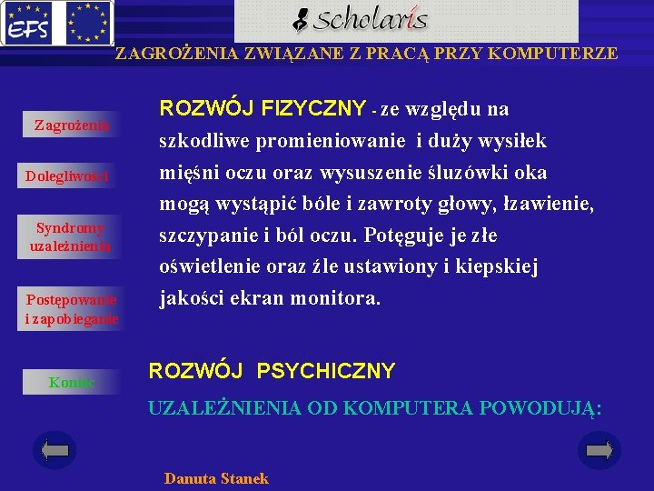 ZAGROŻENIA ZWIĄZANE Z PRACĄ PRZY KOMPUTERZE Zagrożenia Dolegliwości Syndromy uzależnienia Postępowanie i zapobieganie Koniec