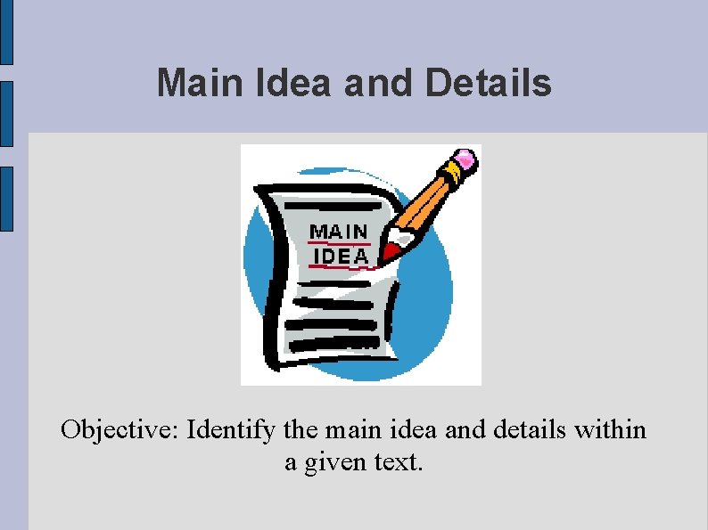 Main Idea and Details Objective: Identify the main idea and details within a given