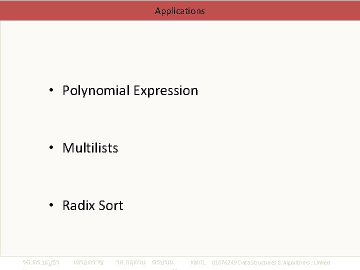 Applications • Polynomial Expression • Multilists • Radix Sort รศ. ดร. บญธร เครอตราช รศ.