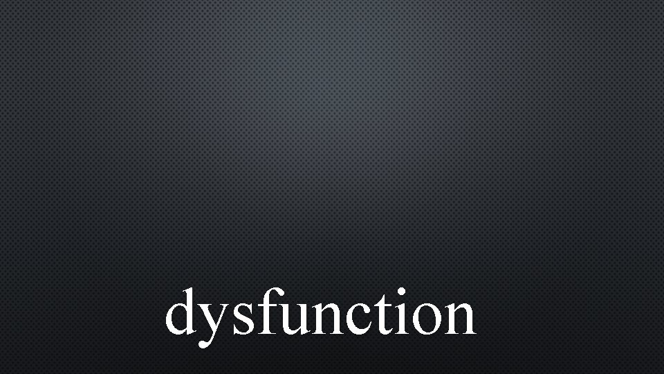 dysfunction 