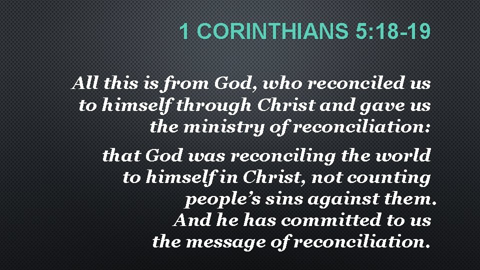 1 CORINTHIANS 5: 18 -19 All this is from God, who reconciled us to