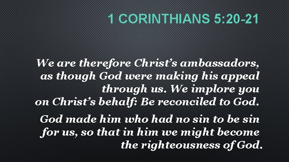 1 CORINTHIANS 5: 20 -21 We are therefore Christ’s ambassadors, as though God were