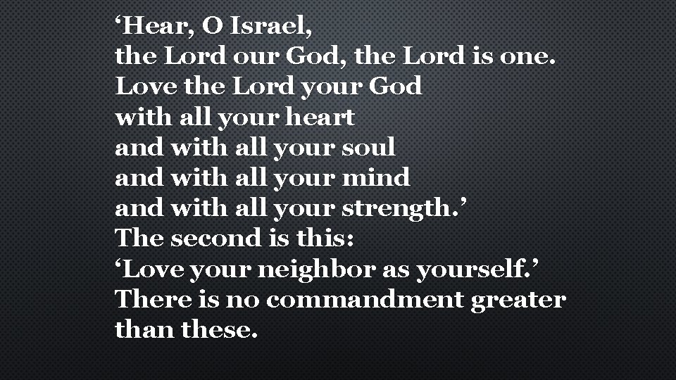 ‘Hear, O Israel, the Lord our God, the Lord is one. Love the Lord