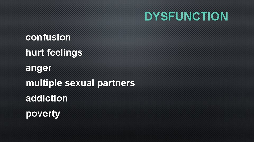 DYSFUNCTION confusion hurt feelings anger multiple sexual partners addiction poverty 