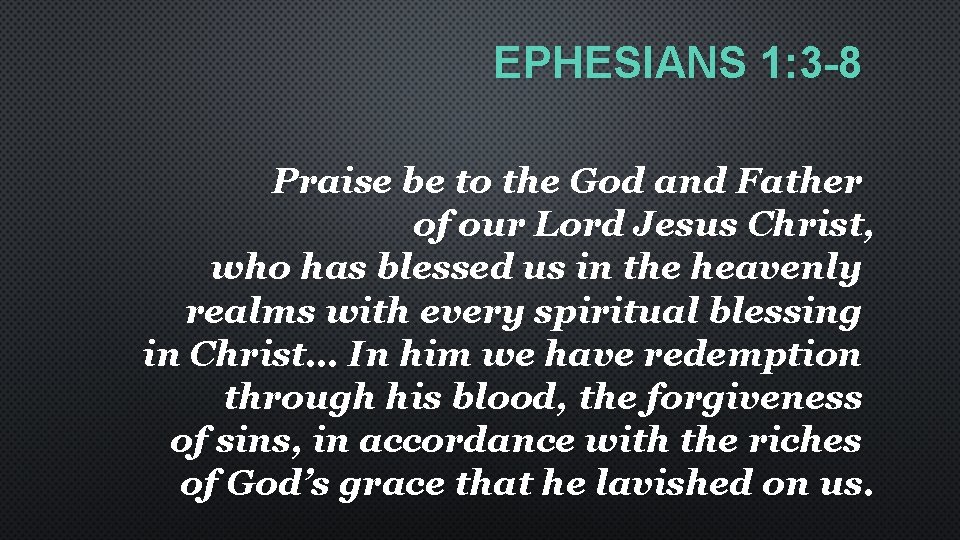 EPHESIANS 1: 3 -8 Praise be to the God and Father of our Lord