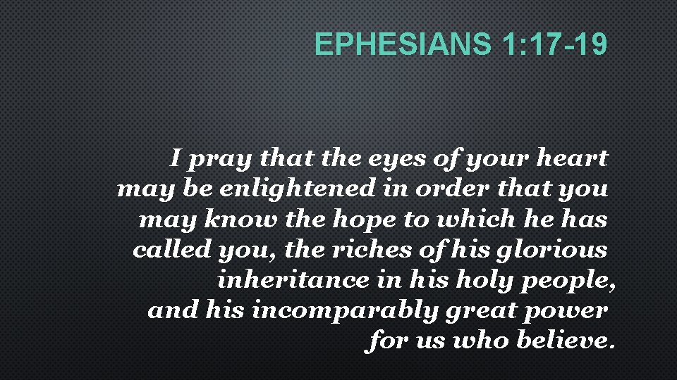 EPHESIANS 1: 17 -19 I pray that the eyes of your heart may be