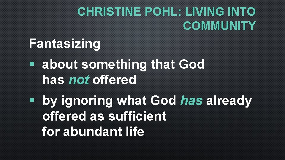 CHRISTINE POHL: LIVING INTO COMMUNITY Fantasizing § about something that God has not offered