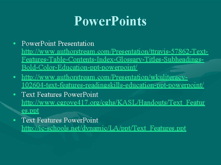 Power. Points • Power. Point Presentation http: //www. authorstream. com/Presentation/ttravis-57862 -Text. Features-Table-Contents-Index-Glossary-Titles-Subheadings. Bold-Color-Education-ppt-powerpoint/ •