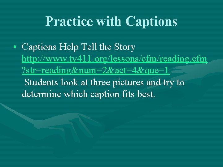 Practice with Captions • Captions Help Tell the Story http: //www. tv 411. org/lessons/cfm/reading.