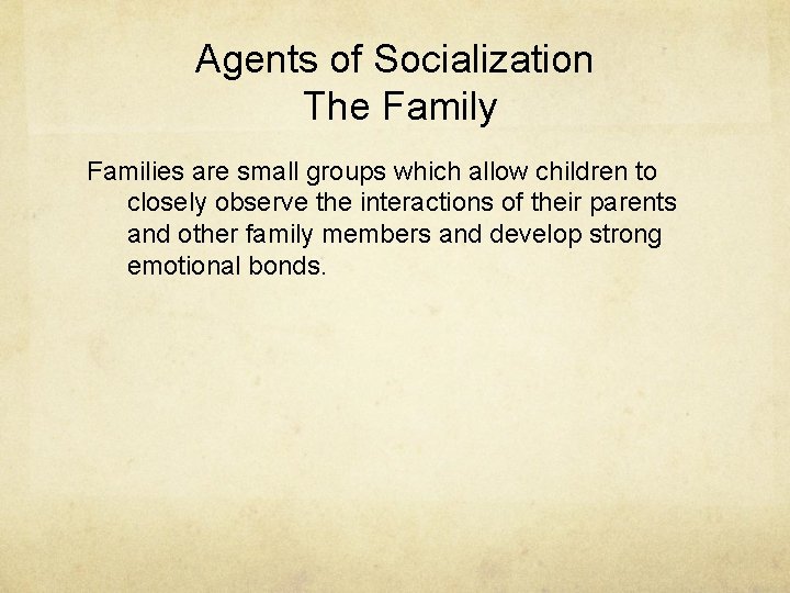 Agents of Socialization The Family Families are small groups which allow children to closely