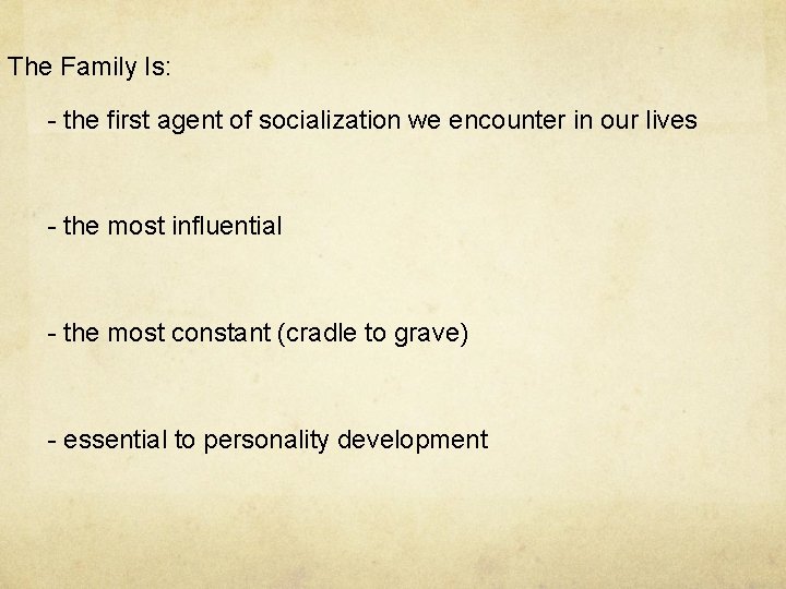 The Family Is: - the first agent of socialization we encounter in our lives