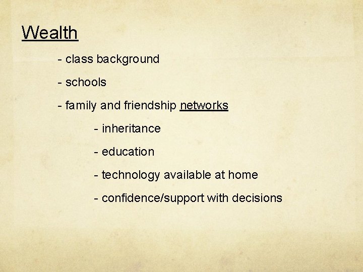 Wealth - class background - schools - family and friendship networks - inheritance -