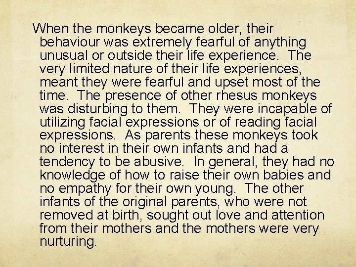 When the monkeys became older, their behaviour was extremely fearful of anything unusual or