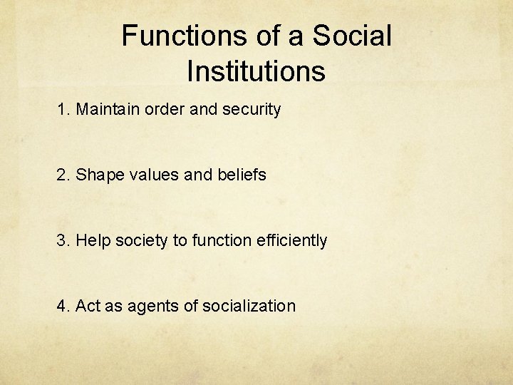 Functions of a Social Institutions 1. Maintain order and security 2. Shape values and
