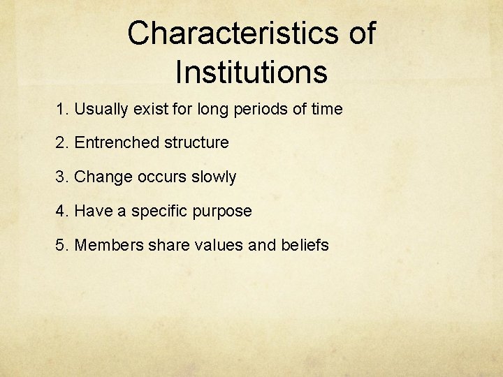 Characteristics of Institutions 1. Usually exist for long periods of time 2. Entrenched structure