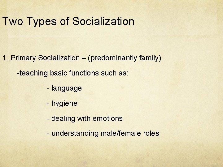 Two Types of Socialization 1. Primary Socialization – (predominantly family) -teaching basic functions such