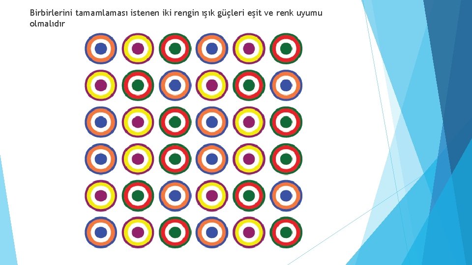 Birbirlerini tamamlaması istenen iki rengin ışık güçleri eşit ve renk uyumu olmalıdır Birbirlerini tamamlaması istenen iki rengin ışık güçleri eşit ve renk uyumu olmalıdır