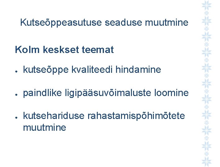 Kutseõppeasutuse seaduse muutmine Kolm keskset teemat ● kutseõppe kvaliteedi hindamine ● paindlike ligipääsuvõimaluste loomine