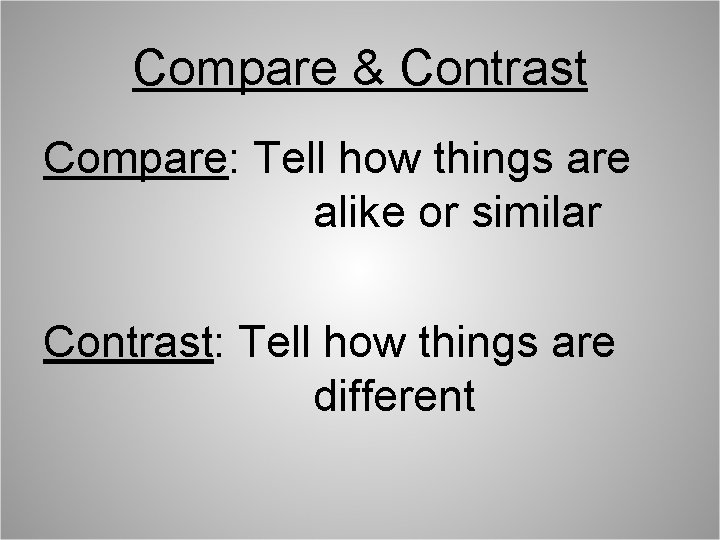 Compare & Contrast Compare: Tell how things are alike or similar Contrast: Tell how