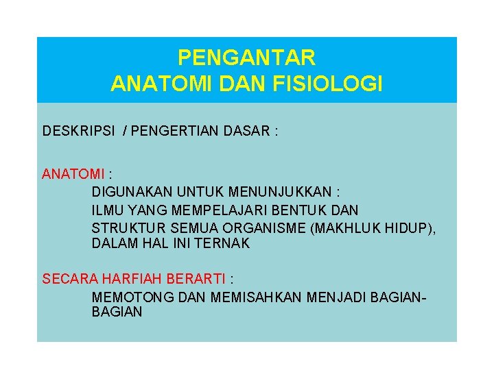 PENGANTAR ANATOMI DAN FISIOLOGI DESKRIPSI / PENGERTIAN DASAR : ANATOMI : DIGUNAKAN UNTUK MENUNJUKKAN