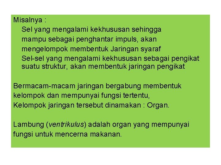 Misalnya : Sel yang mengalami kekhususan sehingga mampu sebagai penghantar impuls, akan mengelompok membentuk