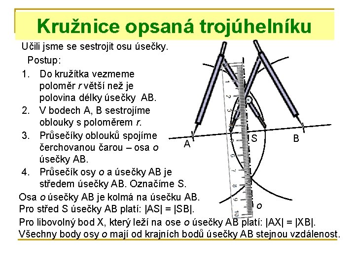 Kružnice opsaná trojúhelníku Učili jsme se sestrojit osu úsečky. Postup: 1. Do kružítka vezmeme Kružnice opsaná trojúhelníku Učili jsme se sestrojit osu úsečky. Postup: 1. Do kružítka vezmeme
