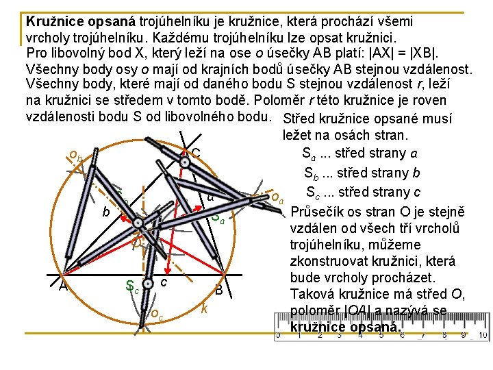 Kružnice opsaná trojúhelníku je kružnice, která prochází všemi vrcholy trojúhelníku. Každému trojúhelníku lze opsat Kružnice opsaná trojúhelníku je kružnice, která prochází všemi vrcholy trojúhelníku. Každému trojúhelníku lze opsat