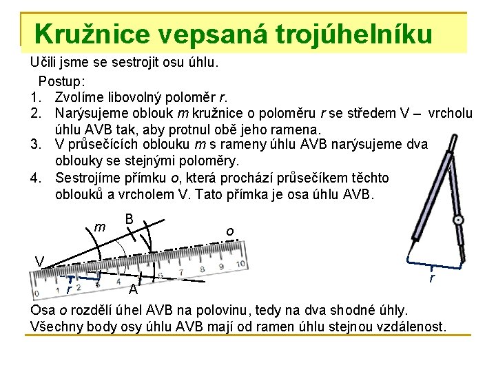 Kružnice vepsaná trojúhelníku Učili jsme se sestrojit osu úhlu. Postup: 1. Zvolíme libovolný poloměr Kružnice vepsaná trojúhelníku Učili jsme se sestrojit osu úhlu. Postup: 1. Zvolíme libovolný poloměr