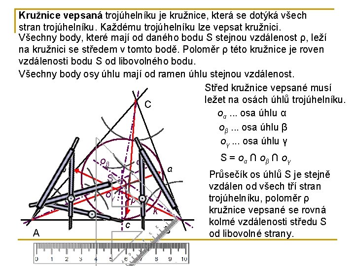 Kružnice vepsaná trojúhelníku je kružnice, která se dotýká všech stran trojúhelníku. Každému trojúhelníku lze Kružnice vepsaná trojúhelníku je kružnice, která se dotýká všech stran trojúhelníku. Každému trojúhelníku lze