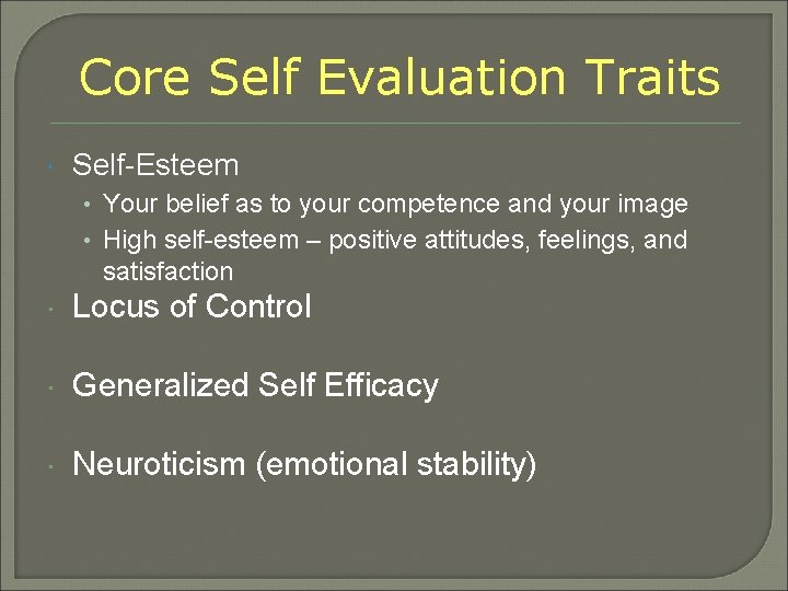 Core Self Evaluation Traits Self-Esteem • Your belief as to your competence and your